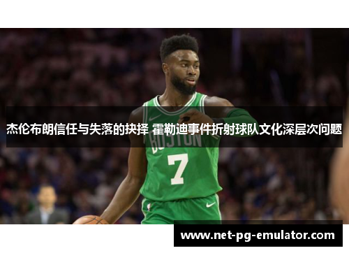 杰伦布朗信任与失落的抉择 霍勒迪事件折射球队文化深层次问题