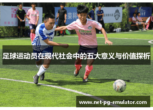 足球运动员在现代社会中的五大意义与价值探析 足球运动员在现代社会中的五大意义与价值探析