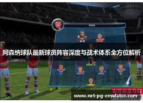 阿森纳球队最新球员阵容深度与战术体系全方位解析