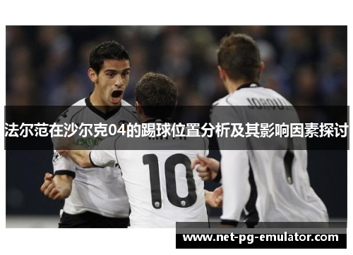 法尔范在沙尔克04的踢球位置分析及其影响因素探讨