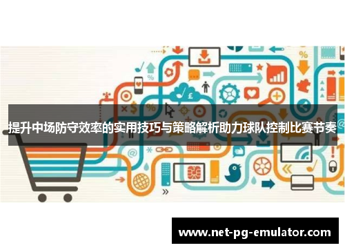 提升中场防守效率的实用技巧与策略解析助力球队控制比赛节奏 提升中场防守效率的实用技巧与策略解析助力球队控制比赛节奏