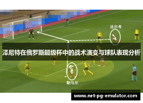 泽尼特在俄罗斯超级杯中的战术演变与球队表现分析