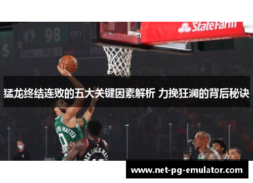 猛龙终结连败的五大关键因素解析 力挽狂澜的背后秘诀