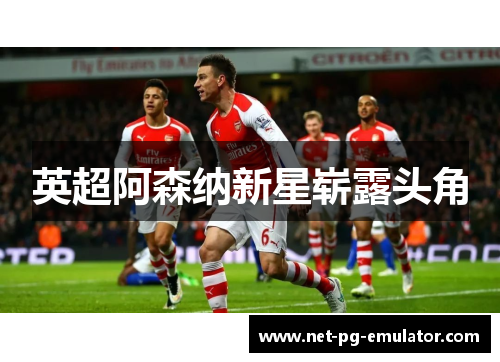 英超阿森纳新星崭露头角